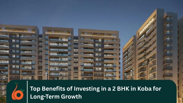 Top Benefits of Investing in a 2 BHK in Koba for Long-Term Growth